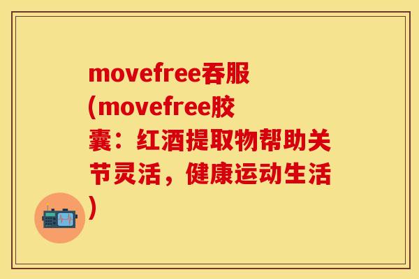 movefree吞服(movefree胶囊：红酒提取物帮助关节灵活，健康运动生活)
