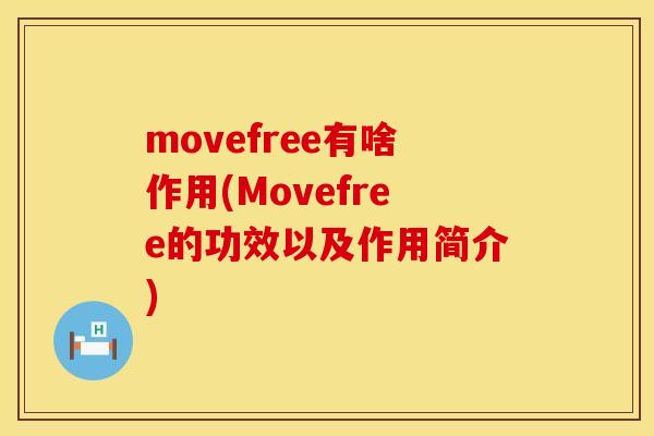 movefree有啥作用(Movefree的功效以及作用简介) movefree有啥作用(Movefree的功效以及作用简介)