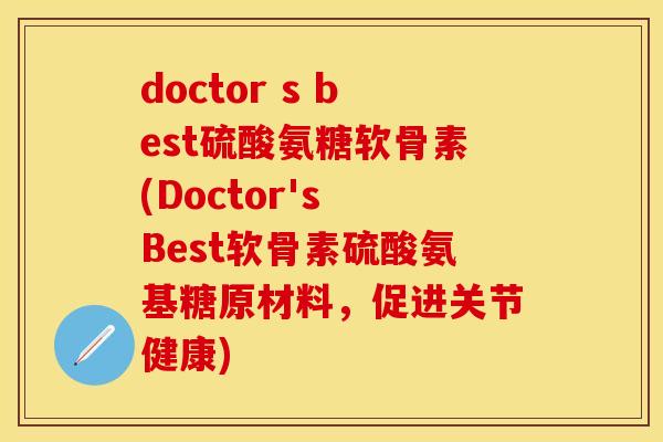 doctor s best硫酸氨糖软骨素(Doctor's Best软骨素硫酸氨基糖原材料，促进关节健康)