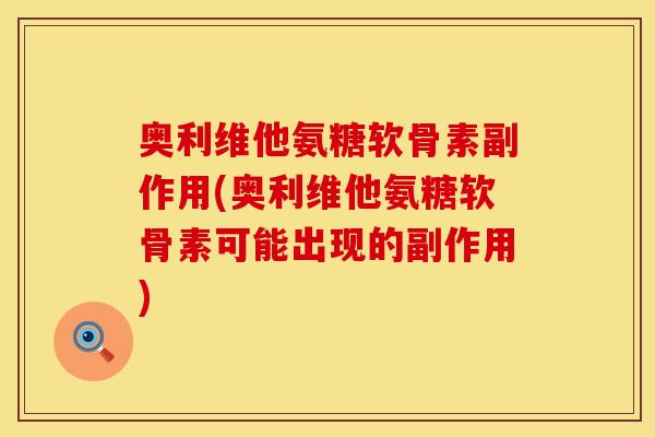 奥利维他氨糖软骨素副作用(奥利维他氨糖软骨素可能出现的副作用) 奥利维他氨糖软骨素副作用(奥利维他氨糖软骨素可能出现的副作用)
