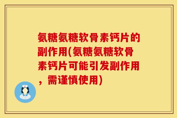 氨糖氨糖软骨素钙片的副作用(氨糖氨糖软骨素钙片可能引发副作用,需谨慎使用) 氨糖氨糖软骨素钙片的副作用(氨糖氨糖软骨素钙片可能引发副作用,需谨慎使用)