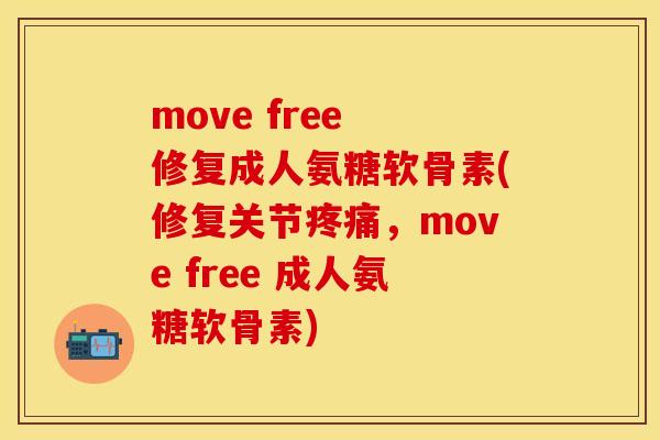 move free 修复成人氨糖软骨素(修复关节疼痛，move free 成人氨糖软骨素)
