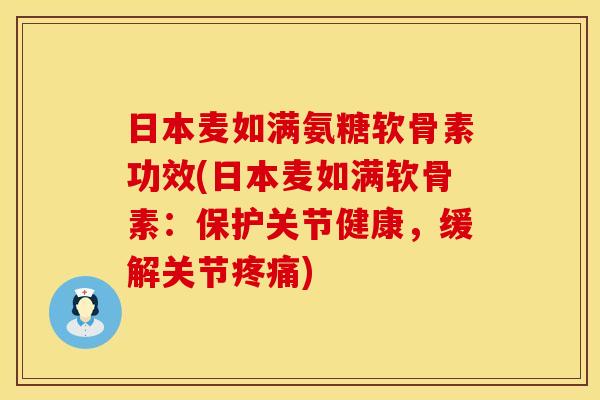 日本麦如满氨糖软骨素功效(日本麦如满软骨素：保护关节健康，缓解关节疼痛)