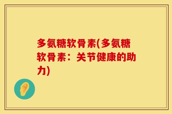 多氨糖软骨素(多氨糖软骨素:关节健康的助力)