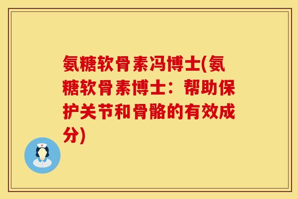 氨糖软骨素冯博士(氨糖软骨素博士：帮助保护关节和骨骼的有效成分)