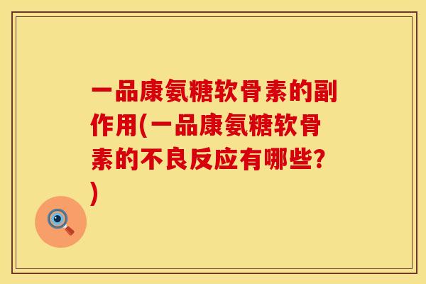 一品康氨糖软骨素的副作用(一品康氨糖软骨素的不良反应有哪些?) 一品康氨糖软骨素的副作用(一品康氨糖软骨素的不良反应有哪些?)