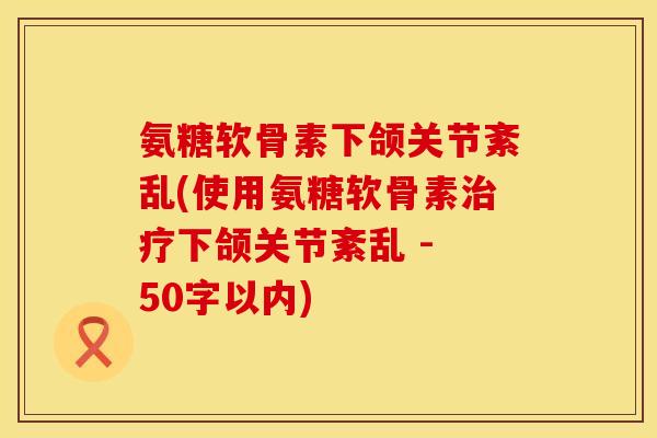 氨糖软骨素下颌关节紊乱?使用氨糖软骨素治疗下颌关节紊乱