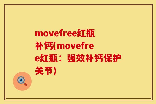 movefree红瓶补钙(movefree红瓶：强效补钙保护关节)