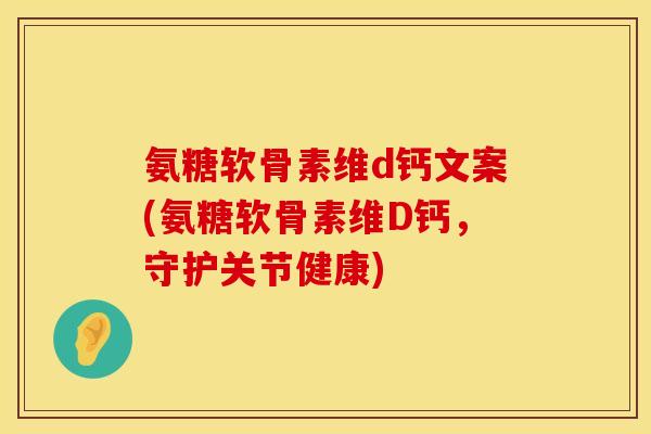 氨糖软骨素维d钙文案(氨糖软骨素维D钙，守护关节健康)