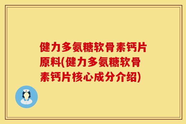 健力多氨糖软骨素钙片原料(健力多氨糖软骨素钙片核心成分介绍)