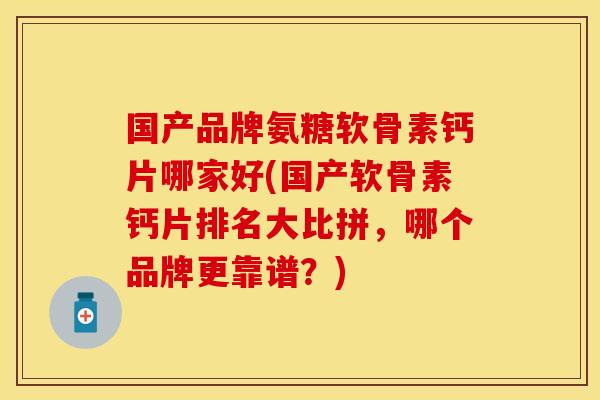 国产品牌氨糖软骨素钙片哪家好(国产软骨素钙片排名大比拼，哪个品牌更靠谱？)