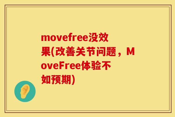 movefree没效果(改善关节问题,MoveFree体验不如预期) movefree没效果(改善关节问题,MoveFree体验不如预期)