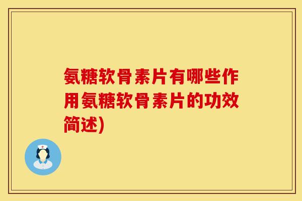 氨糖软骨素片有哪些作用氨糖软骨素片的功效简述)