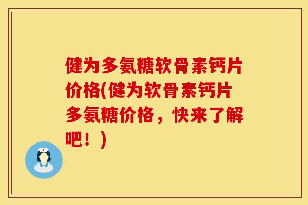 健为多氨糖软骨素钙片价格(健为软骨素钙片多氨糖价格，快来了解吧！)