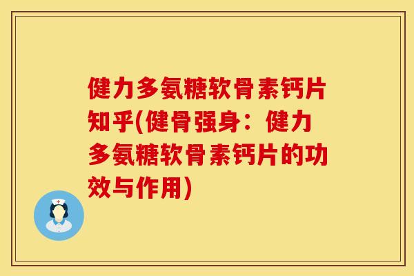 健力多氨糖软骨素钙片知乎(健骨强身：健力多氨糖软骨素钙片的功效与作用)
