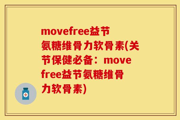 movefree益节氨糖维骨力软骨素(关节保健必备：movefree益节氨糖维骨力软骨素)