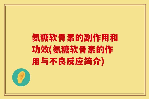 氨糖软骨素的副作用和功效(氨糖软骨素的作用与不良反应简介)