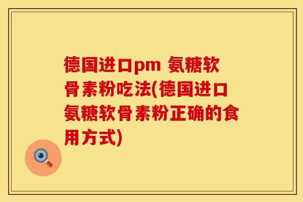 德国进口pm 氨糖软骨素粉吃法(德国进口氨糖软骨素粉正确的食用方式)
