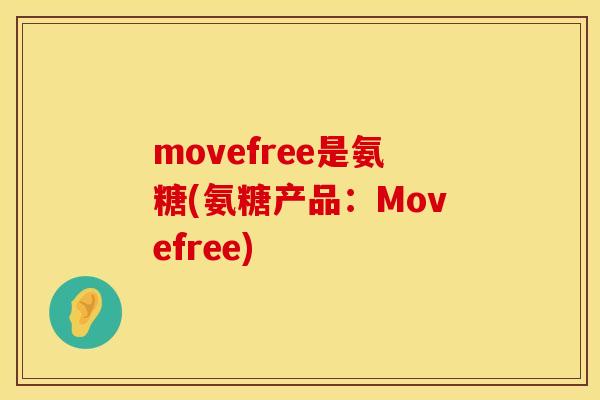 movefree是氨糖(氨糖产品：Movefree)