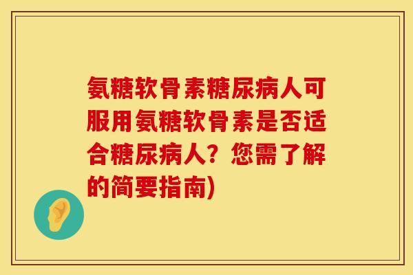 氨糖软骨素糖尿病人可服用氨糖软骨素是否适合糖尿病人？您需了解的简要指南)