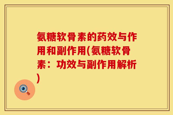 氨糖软骨素的药效与作用和副作用(氨糖软骨素：功效与副作用解析)