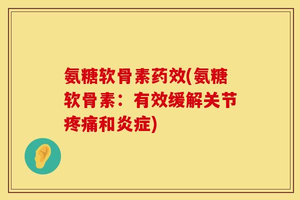 氨糖软骨素药效(氨糖软骨素：有效缓解关节疼痛和炎症)