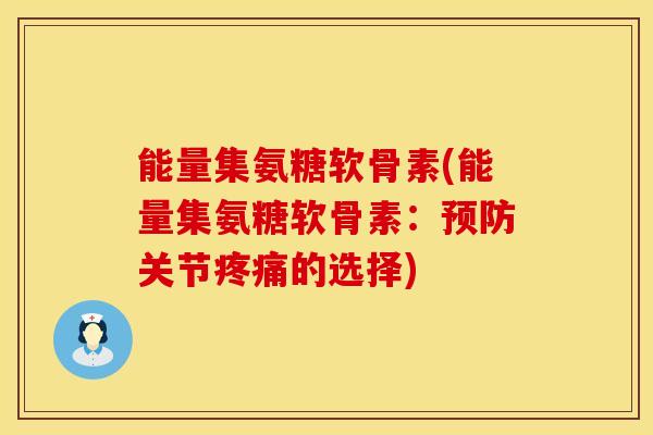 能量集氨糖软骨素(能量集氨糖软骨素:预防关节疼痛的选择)