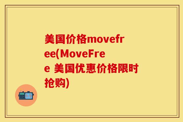 美国价格movefree(MoveFree 美国优惠价格限时抢购) 美国价格movefree(MoveFree 美国优惠价格限时抢购)