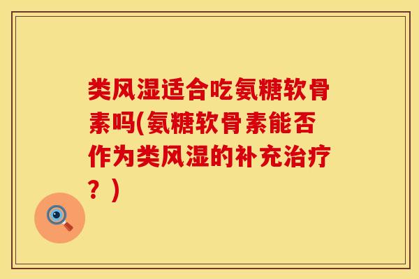 类风湿适合吃氨糖软骨素吗(氨糖软骨素能否作为类风湿的补充治疗？)