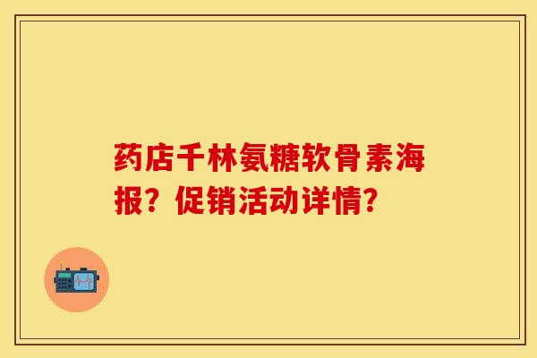 药店千林氨糖软骨素海报？促销活动详情？