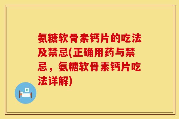 氨糖软骨素钙片的吃法及禁忌(正确用药与禁忌，氨糖软骨素钙片吃法详解)