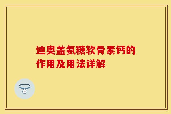 迪奥盖氨糖软骨素钙的作用及用法详解
