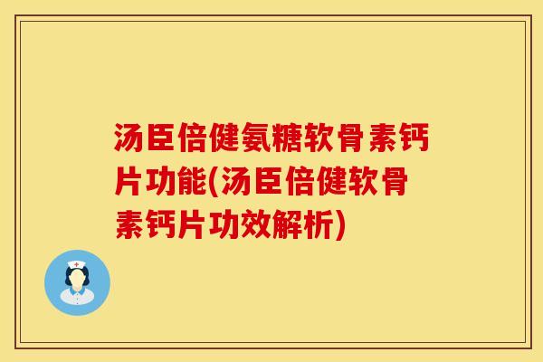 汤臣倍健氨糖软骨素钙片功能(汤臣倍健软骨素钙片功效解析) 汤臣倍健氨糖软骨素钙片功能(汤臣倍健软骨素钙片功效解析)
