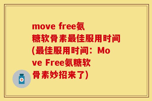 move free氨糖软骨素最佳服用时间(最佳服用时间:Move Free氨糖软骨素妙招来了)