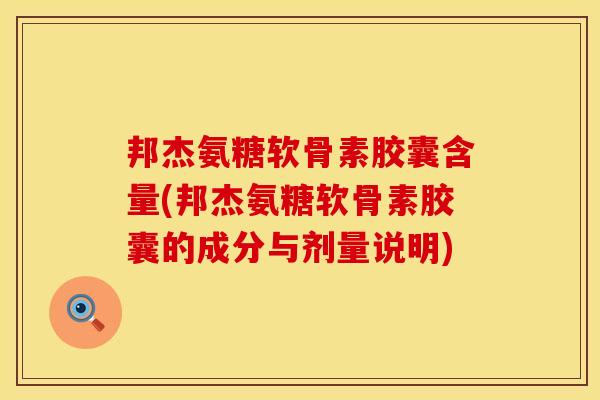 邦杰氨糖软骨素胶囊含量(邦杰氨糖软骨素胶囊的成分与剂量说明)