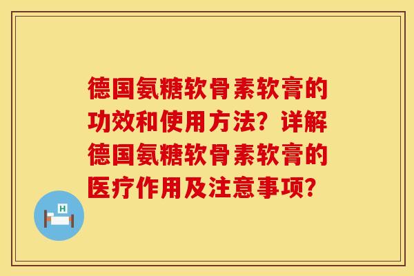 德国氨糖软骨素软膏的功效和使用方法?详解德国氨糖软骨素软膏的医疗作用及注意事项?