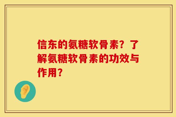 信东的氨糖软骨素?了解氨糖软骨素的功效与作用?