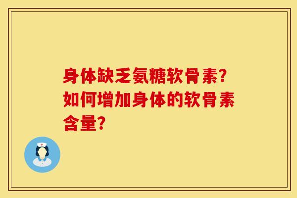 身体缺乏氨糖软骨素?如何增加身体的软骨素含量?