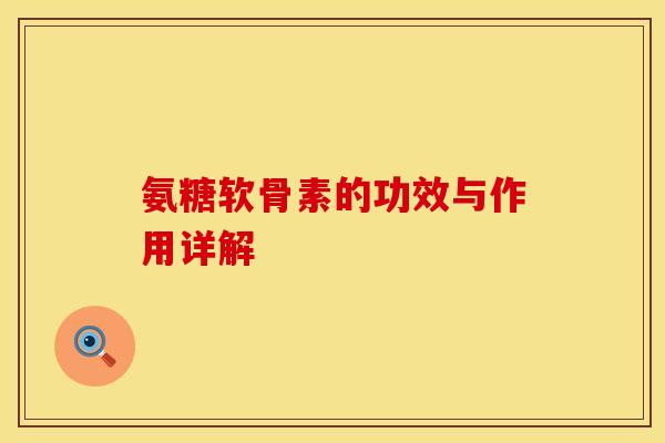 氨糖软骨素的功效与作用详解