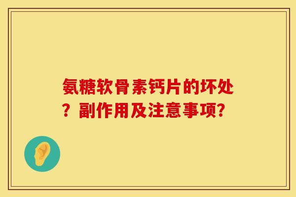 氨糖软骨素钙片的坏处？副作用及注意事项？