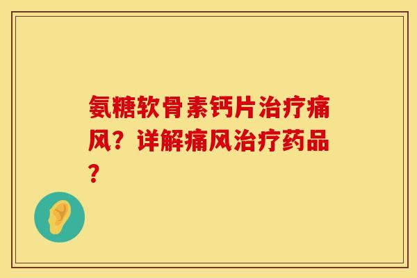 氨糖软骨素钙片?详解药品? 氨糖软骨素钙片?详解药品?