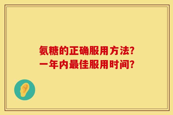 氨糖的正确服用方法？一年内最佳服用时间？
