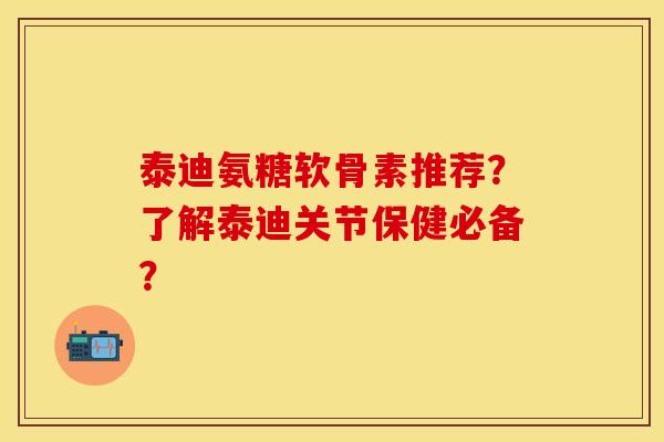 泰迪氨糖软骨素推荐?了解泰迪关节保健必备? 泰迪氨糖软骨素推荐?了解泰迪关节保健必备?