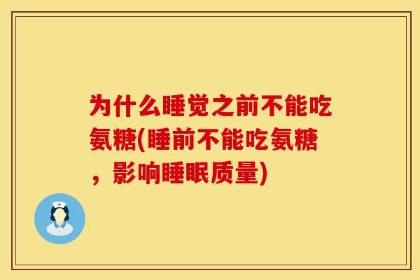 为什么睡觉之前不能吃氨糖(睡前不能吃氨糖，影响睡眠质量)