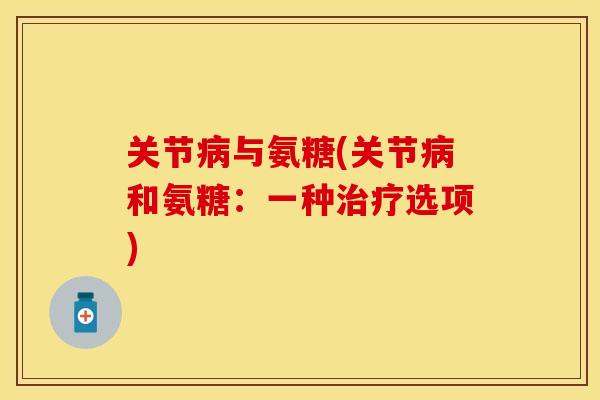 关节与氨糖(关节和氨糖:一种选项) 关节与氨糖(关节和氨糖:一种选项)
