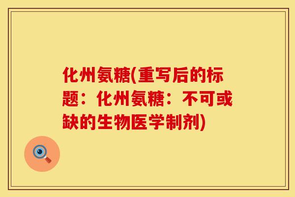 化州氨糖(重写后的标题：化州氨糖：不可或缺的生物医学制剂)