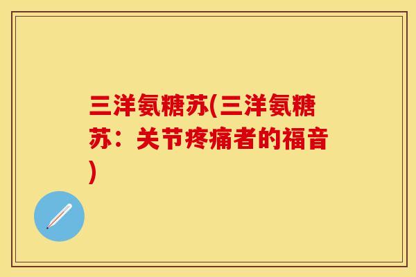 三洋氨糖苏(三洋氨糖苏：关节疼痛者的福音)