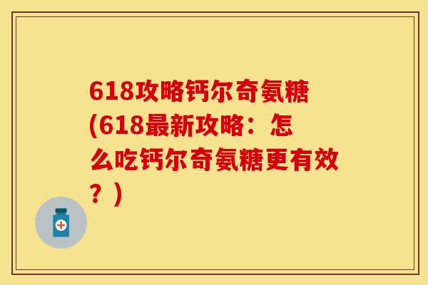 618攻略钙尔奇氨糖(618新攻略：怎么吃钙尔奇氨糖更有效？)