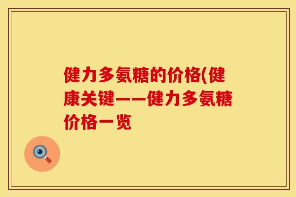 健力多氨糖的价格(健康关键——健力多氨糖价格一览 健力多氨糖的价格(健康关键——健力多氨糖价格一览
