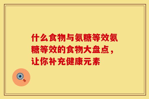 什么食物与氨糖等效氨糖等效的食物大盘点，让你补充健康元素